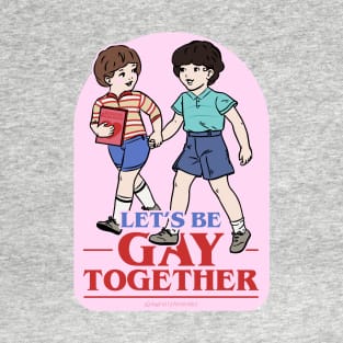 Let's Be Gay Together (Byler version) T-Shirt